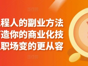 工程人副业指南：3步打造商业化技能，职场进阶更从容-54创业网