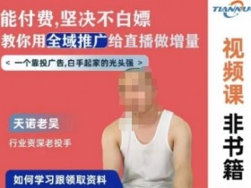 天诺老吴全域推广线上课：付费直播增量秘籍，拒绝白嫖实战教学-54创业网