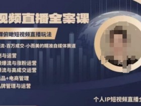 短视频直播课程：高品质IP全案教学，快速掌握短视频直播玩法-54创业网