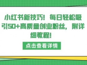 小红书创业涨粉技巧：3步日引50+高质量粉丝（附详细教程）-54创业网