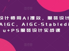 AI服装设计课：Stablediffusion+PS实战，设计师专属AIGC提效秘籍-54创业网