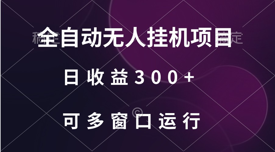 全自动无人项目：日赚300+可批量放大，多窗口自动运行躺赚-54创业网