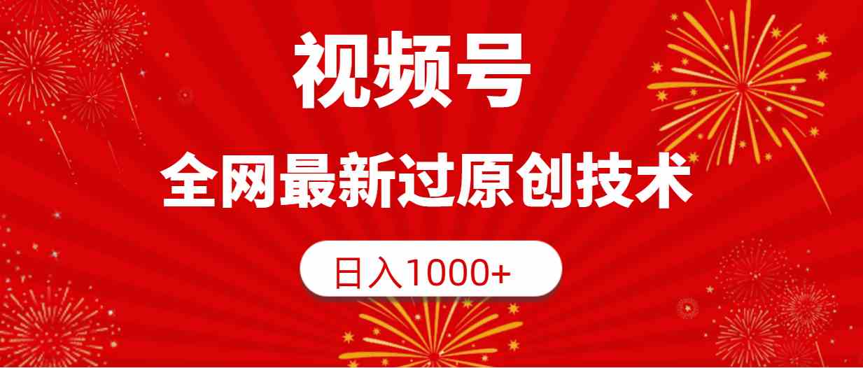视频号过原创技术：最新方法揭秘，轻松日入1000+-54创业网