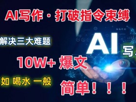 AI写作10W+爆文秘诀：3步解决创作难题，新手也能轻松爆款-54创业网