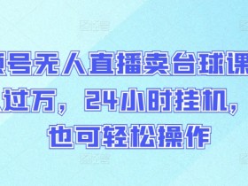 台球课程无人直播月入过万：视频号24小时自动赚钱，新手0门槛实操-54创业网