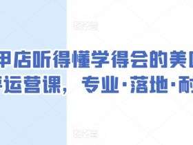 美甲店美团点评运营课：专业实用易上手，快速提升店铺销量-54创业网