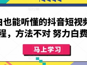 抖音短视频课程：小白必学技巧，方法不对努力白费-54创业网