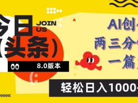 今日头条6.0赚钱攻略：AI一键改写日入1000+，新手3步上手-54创业网