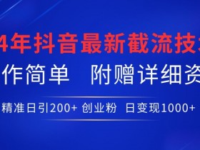 2024抖音截流技术：日引200+创业粉秘籍，简单操作送全套资料-54创业网