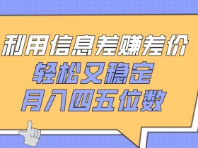 信息差赚钱秘籍：轻松月入过万，稳定副业方法大揭秘-54创业网