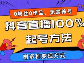 0粉丝0作品当天破千人在线：抖音直播100%起号方法+多种变现方式揭秘-54创业网
