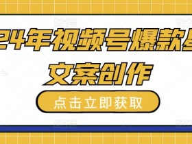2024年视频号星座文案创作教程：爆款秘诀大揭秘-54创业网