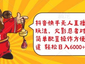 火影忍者对战游戏：抖音快手无人直播互动玩法，简单配置日入5000+-54创业网