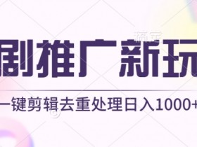 短剧推广新玩法：不剪辑工具一键过原创，日赚1000+实操揭秘-54创业网