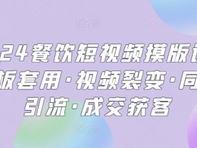 2024餐饮短视频爆单课：同城引流+视频裂变·模板套用轻松获客成交-54创业网