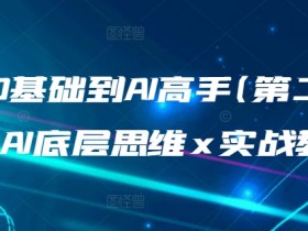 0基础速成AI高手：AI底层思维+实战教学（第2期）-54创业网