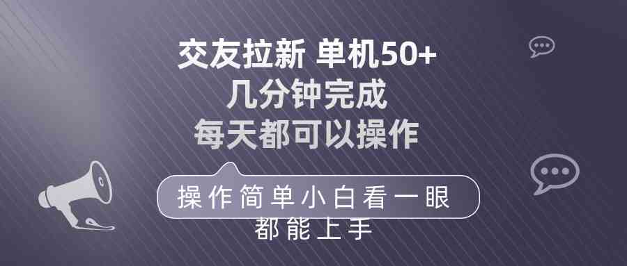 交友拉新单机50元：操作简单轻松上手，每天都能做！-54创业网