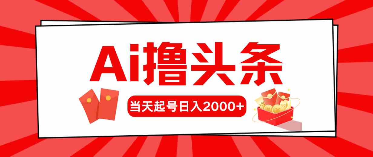 AI撸头条赚钱秘籍：当天起号日入2000+，新手第二天见收益-54创业网