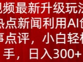 AI时事点评赚钱：最新中视频玩法揭秘，蹭热点日入300+-54创业网