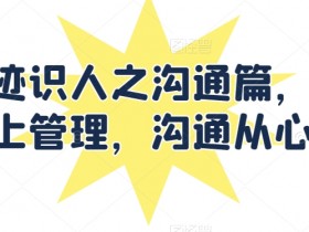 职场沟通技巧：向上管理如何用痕迹识人提升沟通效果-54创业网