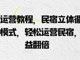 民宿立体循环运营模式：轻松效益翻倍，民宿运营教程-54创业网