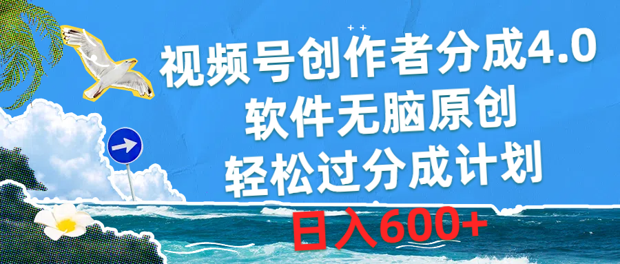 视频号创作者分成4.0：无脑原创软件，轻松日入600+，秒过分成计划-54创业网