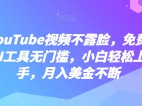 不露脸YouTube视频赚钱：免费AI工具零门槛，小白轻松月入美金-54创业网