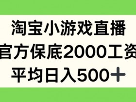 淘宝小游戏直播赚钱吗？官方保底2000元，日赚500+真实收入大公开-54创业网