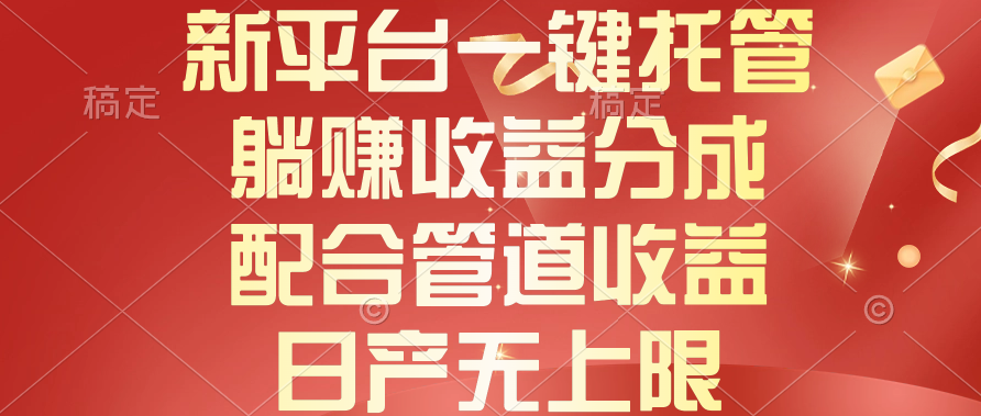新平台躺赚收益：一键托管+管道收益，日产无上限-54创业网