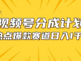 热点事件混剪：视频号爆款赛道揭秘，轻松赚取分成收益-54创业网