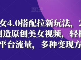 AI美女视频制作：4.0一键生成原创美女视频，拉新玩法引爆流量，多种变现方式大揭秘-54创业网
