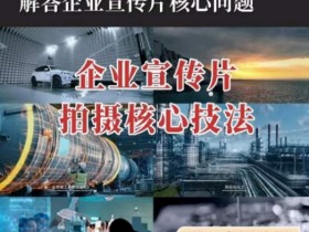 企业宣传片拍摄技巧：专业影视质感提升核心揭秘，一课速成-54创业网