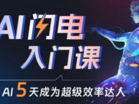 AI闪电入门课：零基础变身AI效率达人，轻松提升10倍生产力-54创业网
