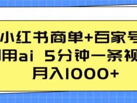 AI视频赚钱秘籍：小红书商单+百家号5分钟1条，轻松月入1000+-54创业网