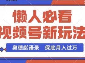 奥德彪语录视频号新玩法：简单制作高流量，揭秘保底月入过W技巧-54创业网