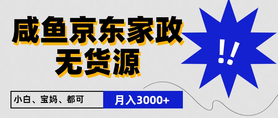 闲鱼无货源京东家政赚钱攻略：一单20利润日入200+，新手小白免费教学-54创业网