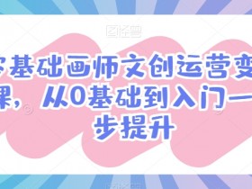 零基础画师变现：文创运营入门课，从0到1轻松赚钱-54创业网
