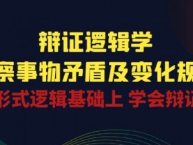 辩证逻辑学：掌握矛盾变化规律，提升辩证思维能力-54创业网