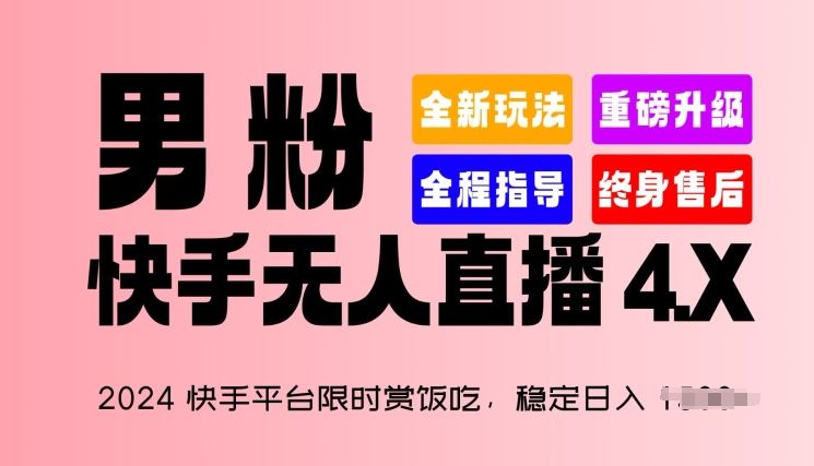 2024快手无人直播4.X赚钱攻略：限时赏饭日入1.5K+，男粉变现神器-54创业网