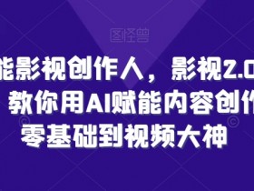 AI影视创作教程：零基础用AI做视频，快速成为全能影视大神-54创业网