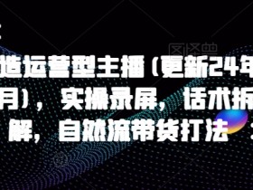 2024运营型主播实战指南：自然流带货话术拆解+实操录屏-54创业网