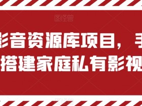 家庭私有影视软件搭建指南：手把手教你创建私有影音资源库-54创业网