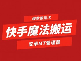 快手爆款搬运术：安卓手机1:1搬运爆款视频，魔法搬运技巧-54创业网