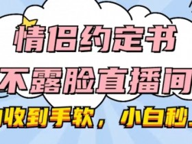 情侣直播间不露脸也能收礼物？情侣约定书小白秒上手攻略【揭秘】-54创业网