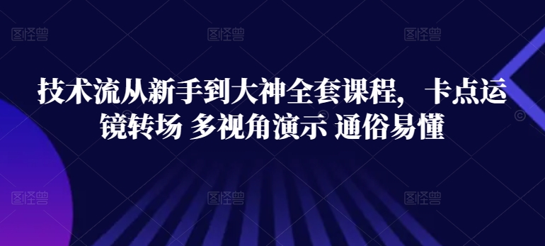 技能流重新手到大神全套课程，卡点运镜转场 多视角演示 通俗易懂