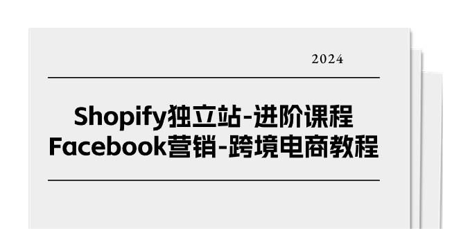 Shopify独立站Facebook营销教程：25节跨境电商进阶课程-54创业网