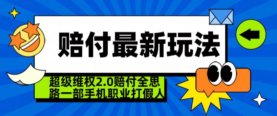 超级维权2.0全新玩法，2024赔付全思路工作打假一部手机搞定【仅揭秘】