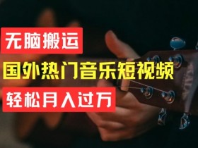 无脑搬运音乐短视频：简单操作月入过W，新手必看揭秘！-54创业网