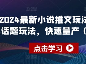 2024最新小说推文玩法：今日话题快剪量产技巧，日赚500+实操教程-54创业网