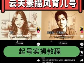 云天素描风育儿号起号实操：爆赞爆火涨粉带货全流程-54创业网
